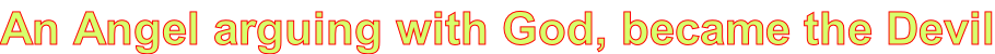 An Angel arguing with God, became the Devil